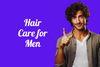 Hair Care for Men: Essential Tips for Strong and Healthy Hair